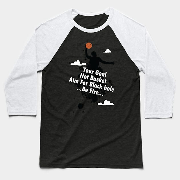 Your Goal not Basket - Aim for Black Hole - Be Fire Baseball T-Shirt by VectorPB